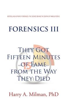 Forensics III: They Got Fifteen Minutes of Fame from the Way They Died - Harry A. Milman