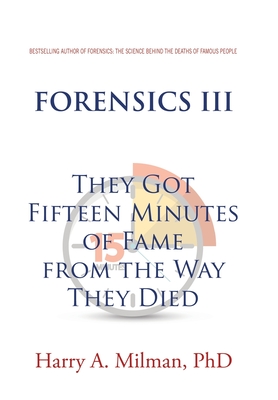 Coperta cărții 'Forensics III: They Got Fifteen Minutes of Fame from the Way They Died - Harry A. Milman'