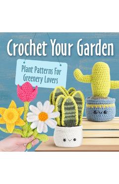 Coperta cărții 'Crochet Your Garden: Plant Patterns For Greenery Lovers: Complete Guide for Eyecatching Crochet Plant Patterns -'