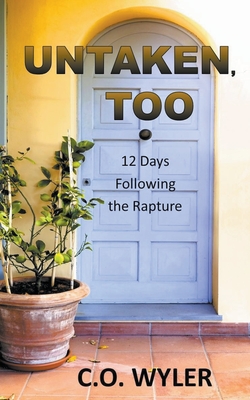 Untaken, Too: 12 Days Following the Rapture - C. O. Wyler