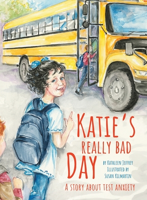 Katie's Really Bad Day: A Story About Test Anxiety - Kathleen Jeffrey