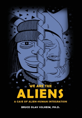 We Are the Aliens: A Case of Alien-Human Integration - Bruce Olav Solheim