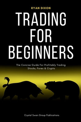 Trading For Beginners: The Concise Guide For Profitably Trading Stocks, Forex & Crypto - Ryan M. Dixon