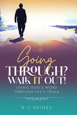 Going Through? Walk It Out!: Living God's Word Through Life's Trials - B. C. Raines