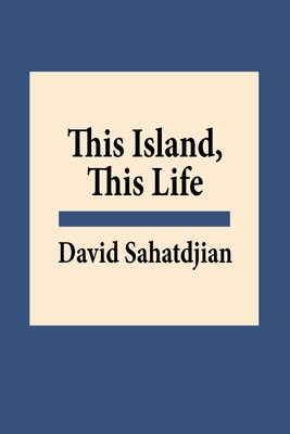 This Island, This Life - David Sahatdjian