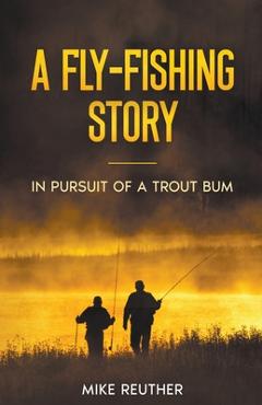 Coperta cărții 'A Fly-Fishing Story - Mike Reuther'