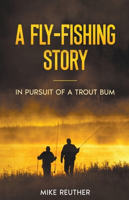 A Fly-Fishing Story - Mike Reuther