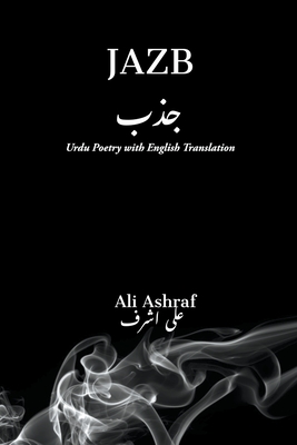 Jazb: Urdu Poetry With English Translation - Ali Ashraf