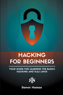 Hacking for Beginners: Your Guide for Learning the Basics - Hacking and Kali Linux - Ramon Nastase