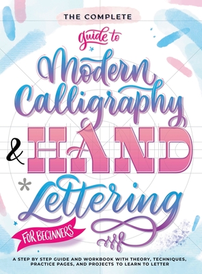 The Complete Guide to Modern Calligraphy & Hand Lettering for Beginners: A Step by Step Guide and Workbook with Theory, Techniques, Practice Pages and - Special Art Entertainment