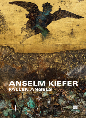 Anselm Kiefer: Fallen Angels - Anselm Kiefer