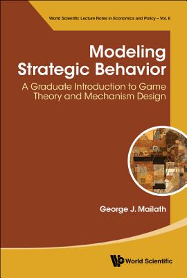 Coperta cărții 'Modeling Strategic Behavior: A Graduate Introduction to Game Theory and Mechanism Design - George J. Mailath'