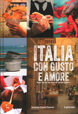 Italia Con Gusto E Amore: Road Trip to the Roots of Italian Cuisine - Annette Canini Daems