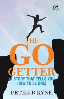 The Go-Getter: A Story That Tells You How To Be One - Peter B. Kyne