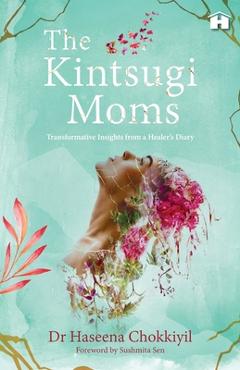Poza produsului The Kintsugi Moms: Transformative Insights from a Healer's Diary - Haseena Chokkiyil