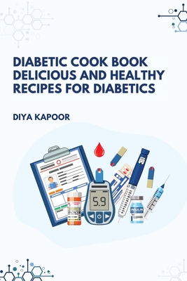 Diabetic Cookbook Delicious and Healthy Recipes for Diabetics - Diya Kapoor
