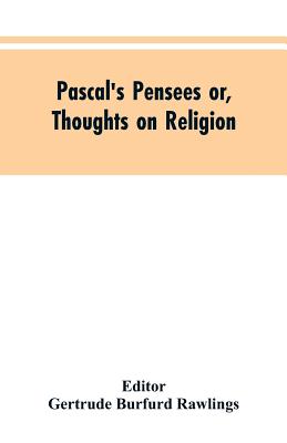 Pascal's Pensees or, Thoughts on Religion - Gertrude Burfurd Editor Rawlings