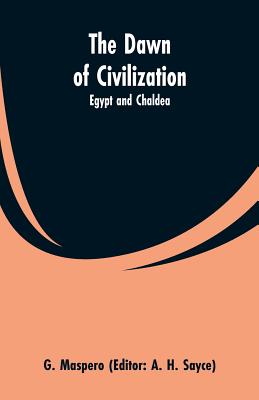 The Dawn of Civilization: Egypt and Chaldea - G. Maspero