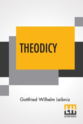 Theodicy: Essays On The Goodness Of God The Freedom Of Man And The Origin Of Evil; Edited & An Introduction By Austin Farrer; Tr - Gottfried Wilhelm Leibniz