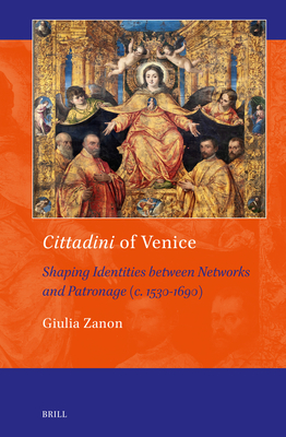 Cittadini of Venice: Shaping Identities Between Networks and Patronage (C. 1530-1690) - Giulia Zanon