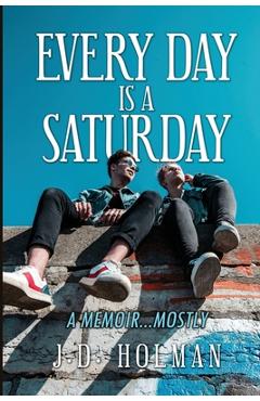 Coperta cărții 'Every Day is a Saturday: A Memoir...mostly. - J. D. Holman'
