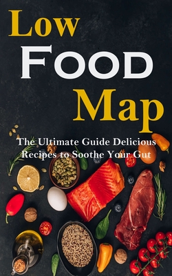 Low Food-map: the Ultimate Guide Delicious Recipes to Soothe Your Gut - Garry Tidd