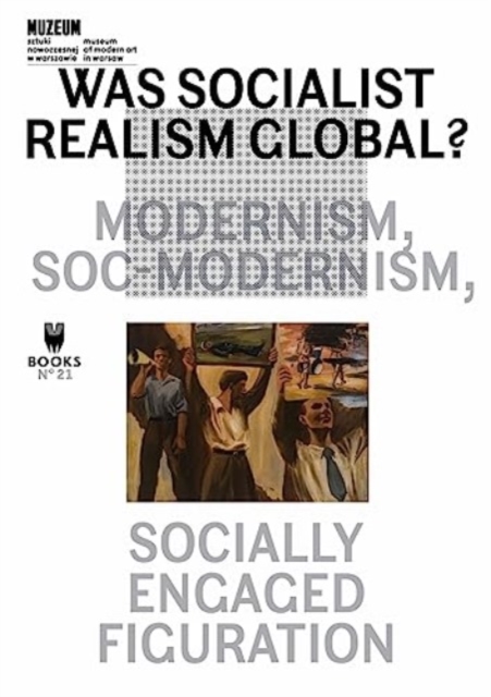 Was Socialist Realism Global?: Modernism, Soc-Modernism, Socially Engaged Figuration Volume 21 - Magda Lipska
