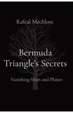 Coperta cărții 'Bermuda Triangle's Secrets: Vanishing Ships and Planes - Rafeal Mechlore'
