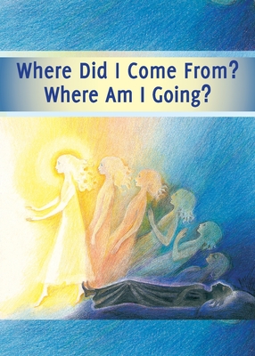 Where did I Come From? Where Am I Going?: Life After Death, the Journey of Your Soul - Gabriele