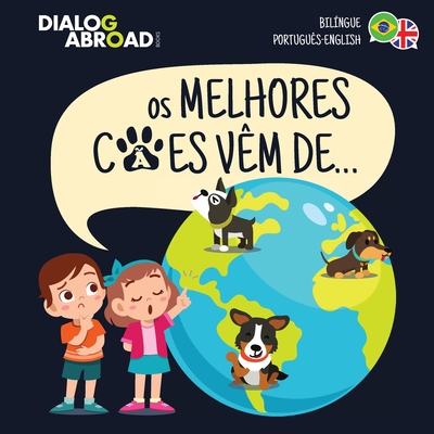 Os Melhores Ces Vm De... (Bilngue Portugus-English): Uma Busca Global para Encontrar a Raa de Co Perfeita - Dialog Abroad Books