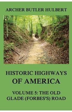 Poza produsului Historic Highways of America: Volume 5: The Old Glade (Forbes's) Road - Archer Butler Hulbert