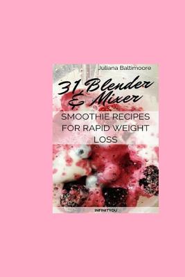 Coperta cărții '31 Blender & Mixer Smoothie Recipes For Rapid Weight Loss - Juliana Baltimoore'
