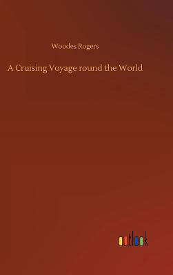 A Cruising Voyage round the World - Woodes Rogers