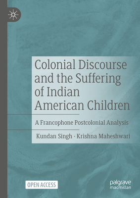 Colonial Discourse and the Suffering of Indian American Children: A Francophone Postcolonial Analysis - Kundan Singh