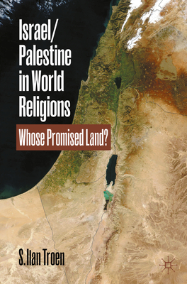 Israel/Palestine in World Religions: Whose Promised Land? - S. Ilan Troen