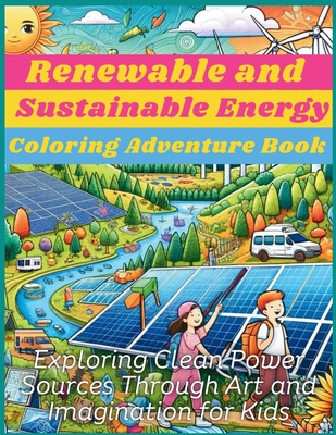 Renewable and Sustainable Energy Coloring Adventure Book: Exploring Clean Power Sources Through Art and Imagination for Kids - Aria Capri Publishing