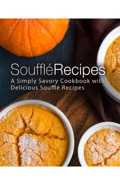 Poza produsului Souffle Recipes: A Simply Savory Cookbook with Delicious Souffle Recipes - Booksumo Press
