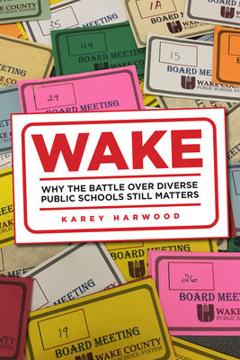 Wake: Why the Battle Over Diverse Public Schools Still Matters - Karey Alison Harwood