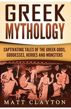 Poza produsului Greek Mythology: Captivating Tales of the Greek Gods, Goddesses, Heroes and Monsters - Matt Clayton