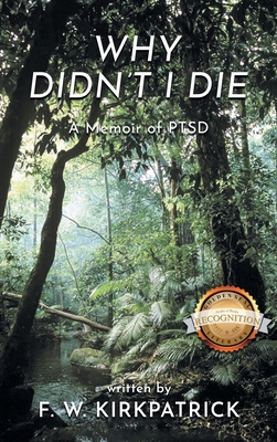 Why Didn't I Die: A Memoir of PTSD - F. W. Kirkpatrick