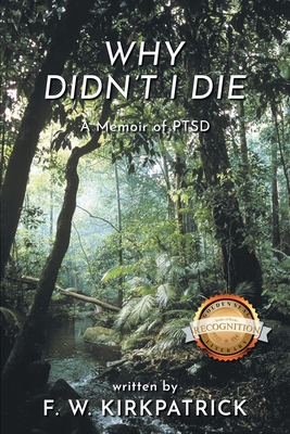 Why Didn't I Die: A Memoir of PTSD - F. W. Kirkpatrick