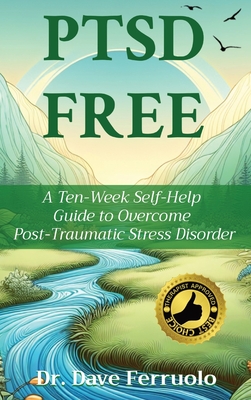 Ptsd Free: A Ten-Week Self-Help Guide to Overcome Post-Traumatic Stress Disorder - Dave Ferruolo