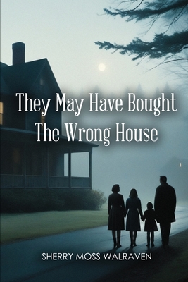 They May Have Bought the Wrong House - Sherry Moss Walraven