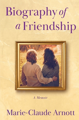 Biography of A Friendship - Marie-claude Arnott
