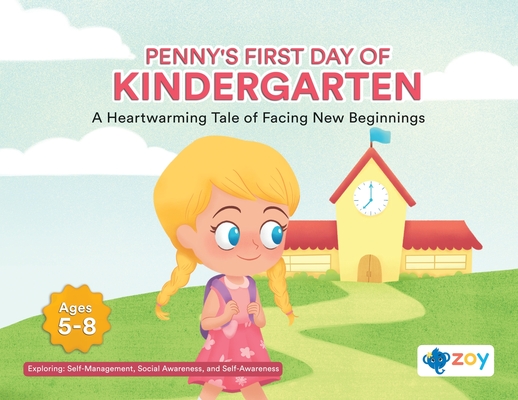 Penny's First Day of Kindergarten: A Heartwarming Tale of Facing New Beginnings - Zoy Llc