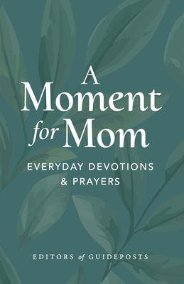 A Moment for Mom: Everyday Devotions & Prayers - Editors Of Guideposts