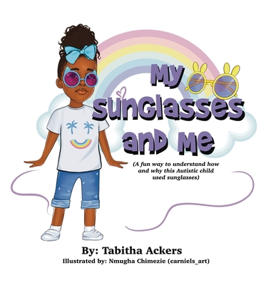 My Sunglasses and Me: A fun way to understand how and why this autistic child used sunglasses. - Tabitha Ackers