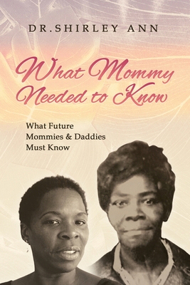 What Mommy Needed to Know: What Future Mommy's & Daddy's Must Know - Shirley Ann