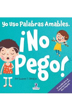 Coperta cărții 'Yo Uso Palabras Amables. ¡No Pego!: Un Libro para Niños Pequeños con Temática de Afirmaciones Sobre No Golpear (Edades'
