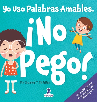 Coperta cărții 'Yo Uso Palabras Amables. ¡No Pego!: Un Libro para Niños Pequeños con Temática de Afirmaciones Sobre No Golpear (Edades'